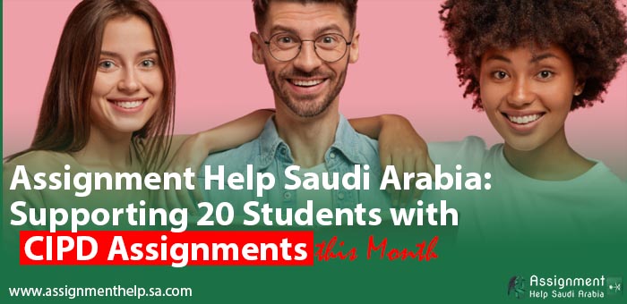 Assignment Help Saudi Arabia - Supporting 20 Students with CIPD Assignments this Month